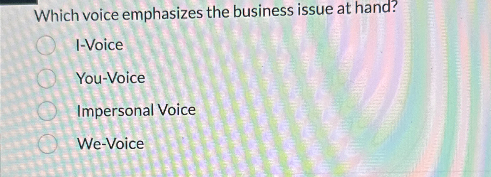  Which voice emphasizes the business issue at hand? I-Voice You-Voice Impersonal