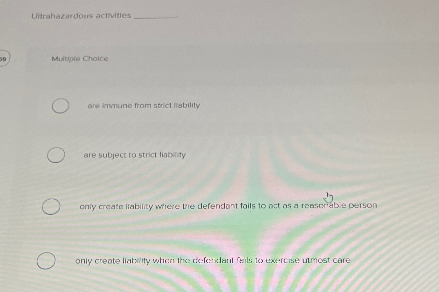  Uitrahazardous activities Multiple Choice are immune from strict liability are subject