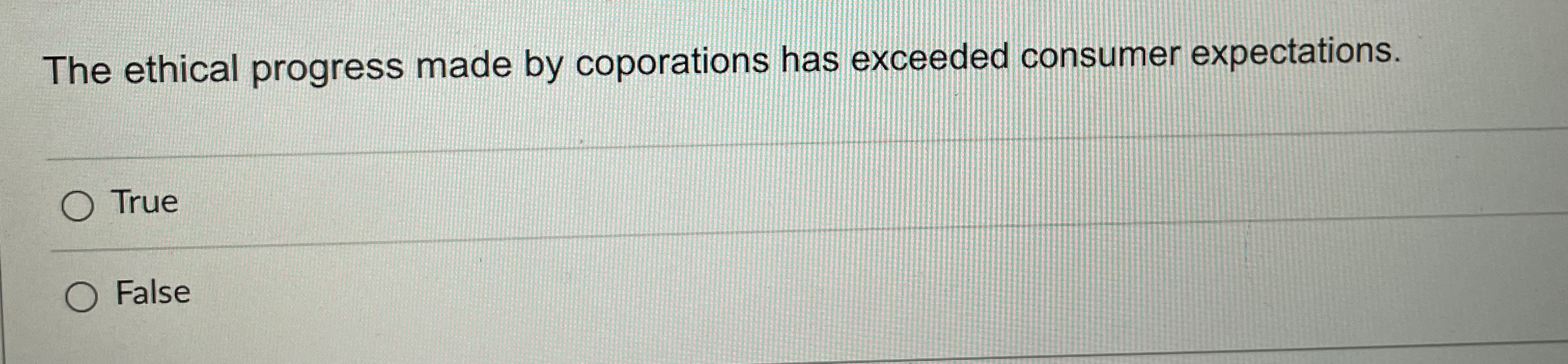  The ethical progress made by coporations has exceeded consumer expectations. True