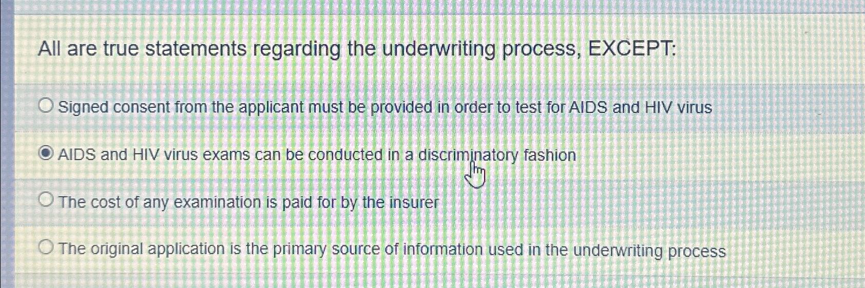  All are true statements regarding the underwriting process, EXCEPT: Signed consent