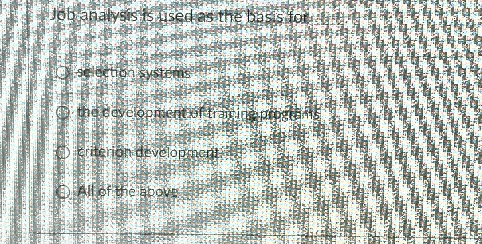  Job analysis is used as the basis for selection systems the