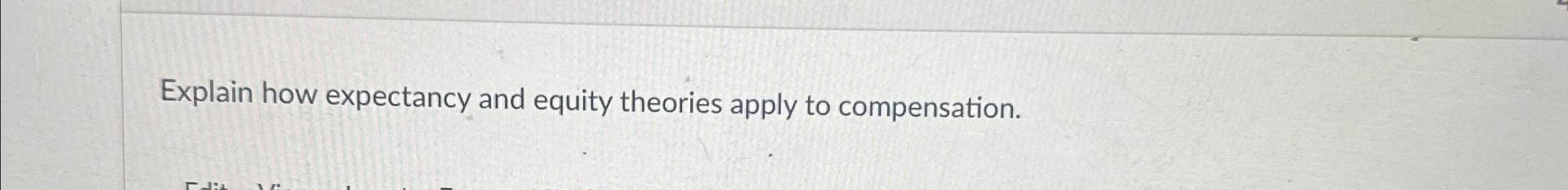  Explain how expectancy and equity theories apply to compensation. 
