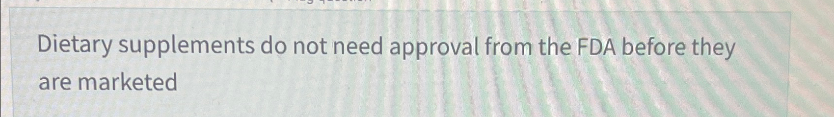  Dietary supplements do not need approval from the FDA before they