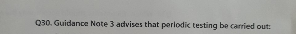  Q30. Guidance Note 3 advises that periodic testing be carried out: