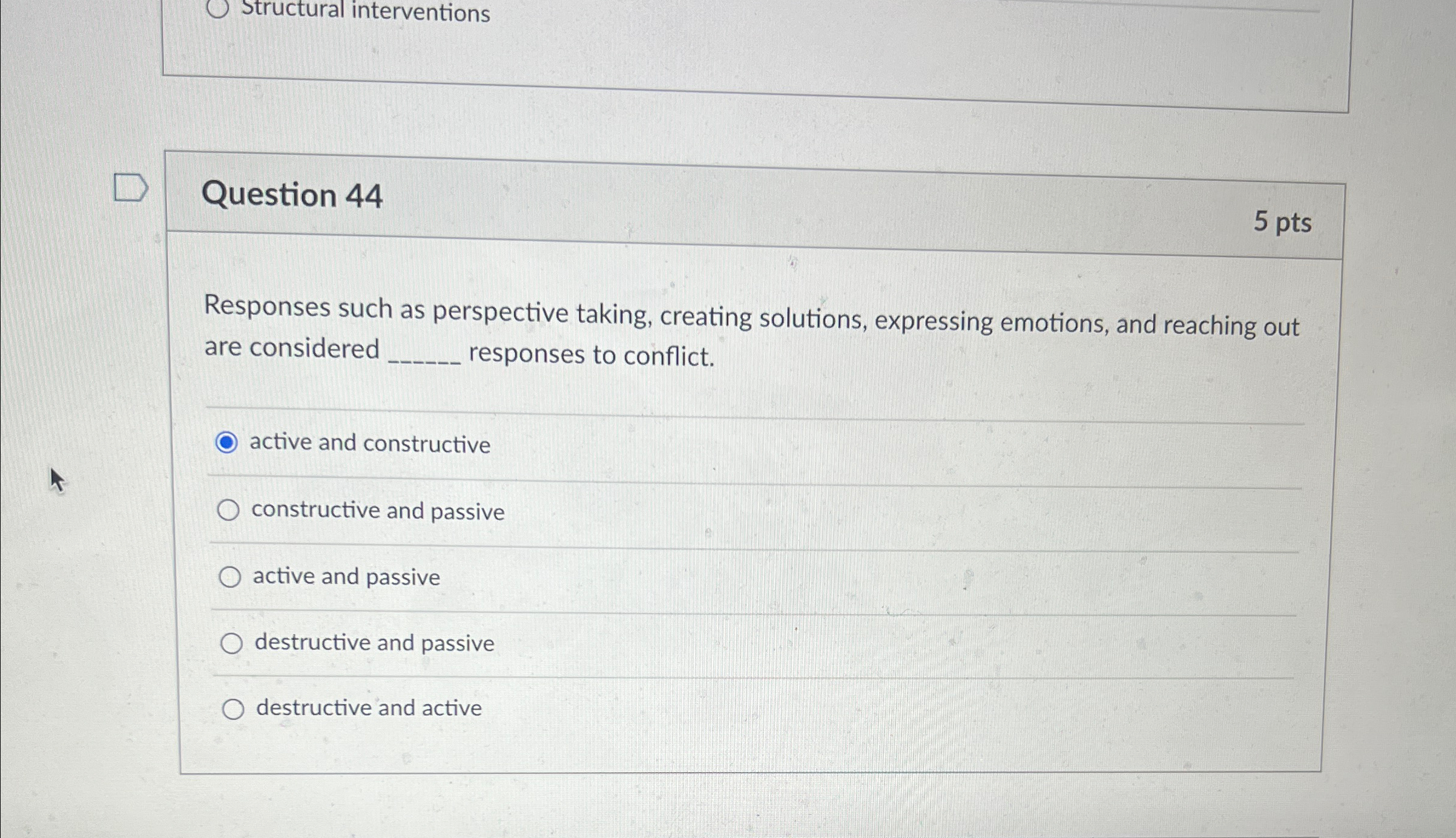  Structural interventions Question 44 5 pts Responses such as perspective taking,