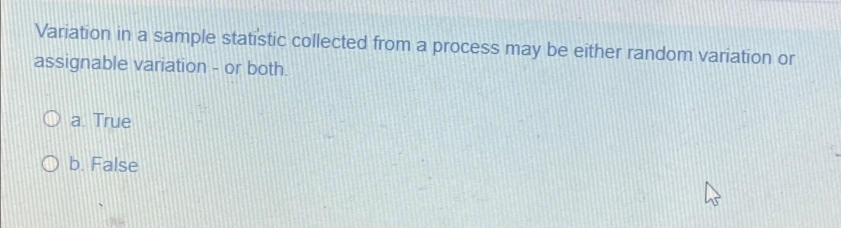  Variation in a sample statistic collected from a process may be