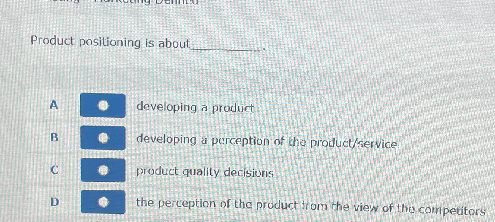 Product positioning is about ___. A developing a product B developing