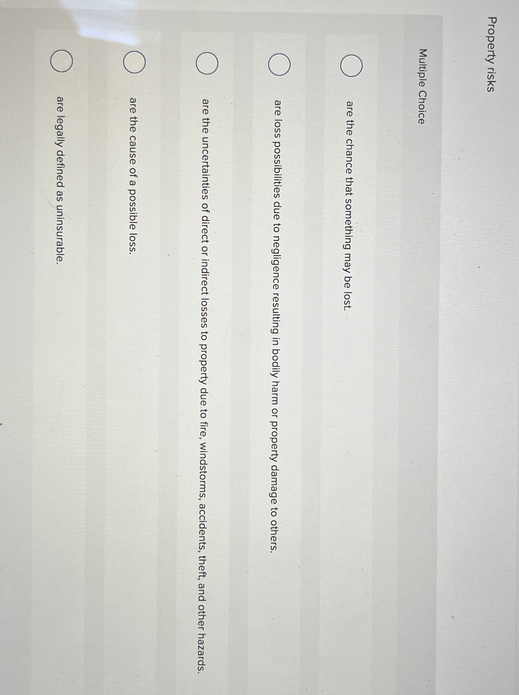  Property risks Multiple Choice are the chance that something may be