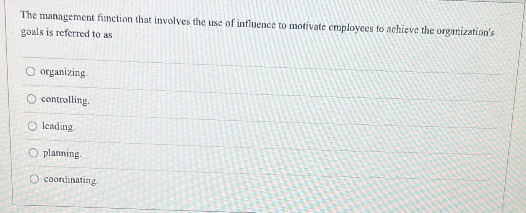  The management function that involves the use of influence to motivate