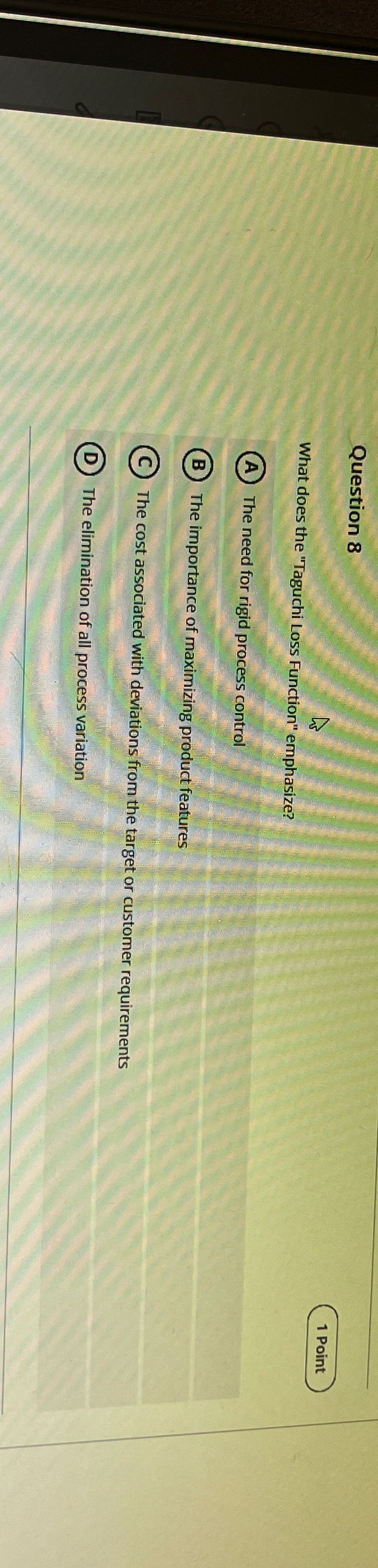  Question 8 1 Point What does the "Taguchi Loss Function" emphasize?