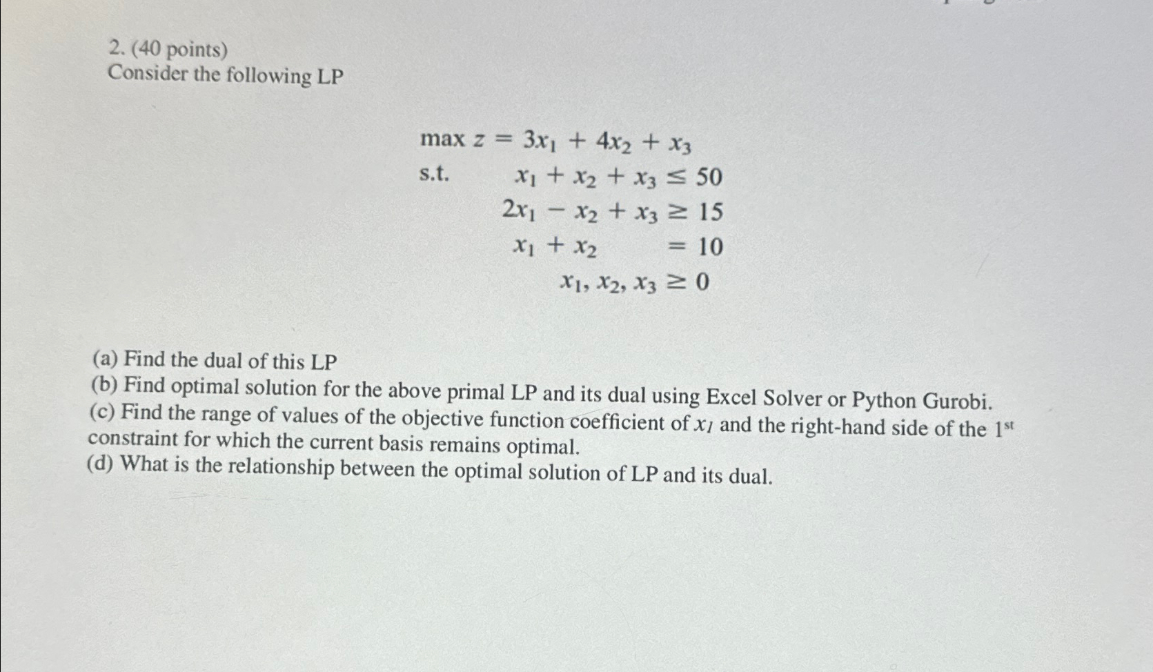 (40 points) Consider the following LP maxz=3x1+4x2+x3 s.t.x1+x2+x350 2x1-x2+x315 x1+x2=10 x1,x2,x30