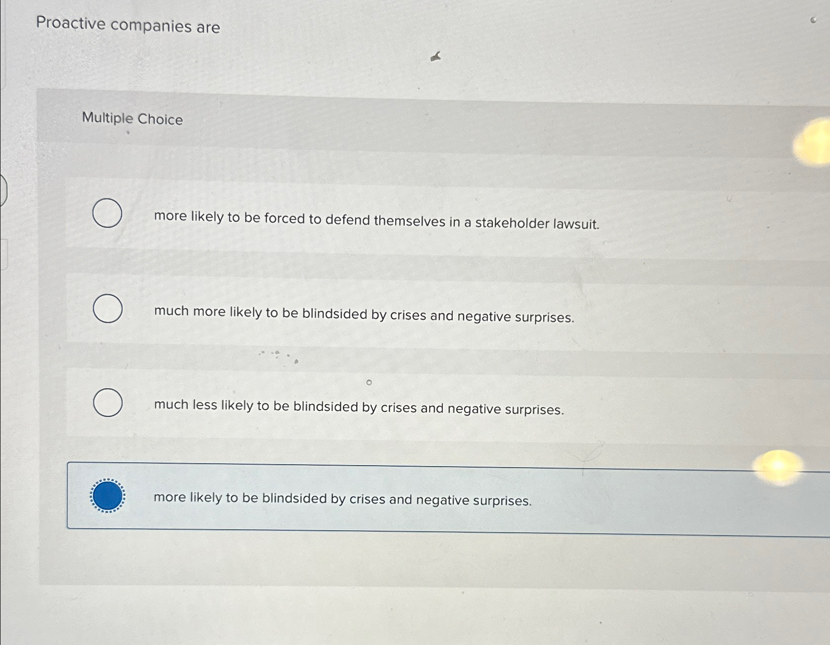  Proactive companies are Multiple Choice more likely to be forced to