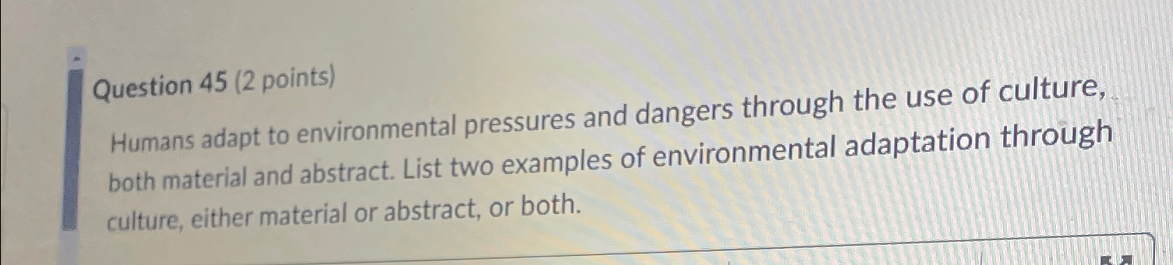  Question 45(2 points) Humans adapt to environmental pressures and dangers through