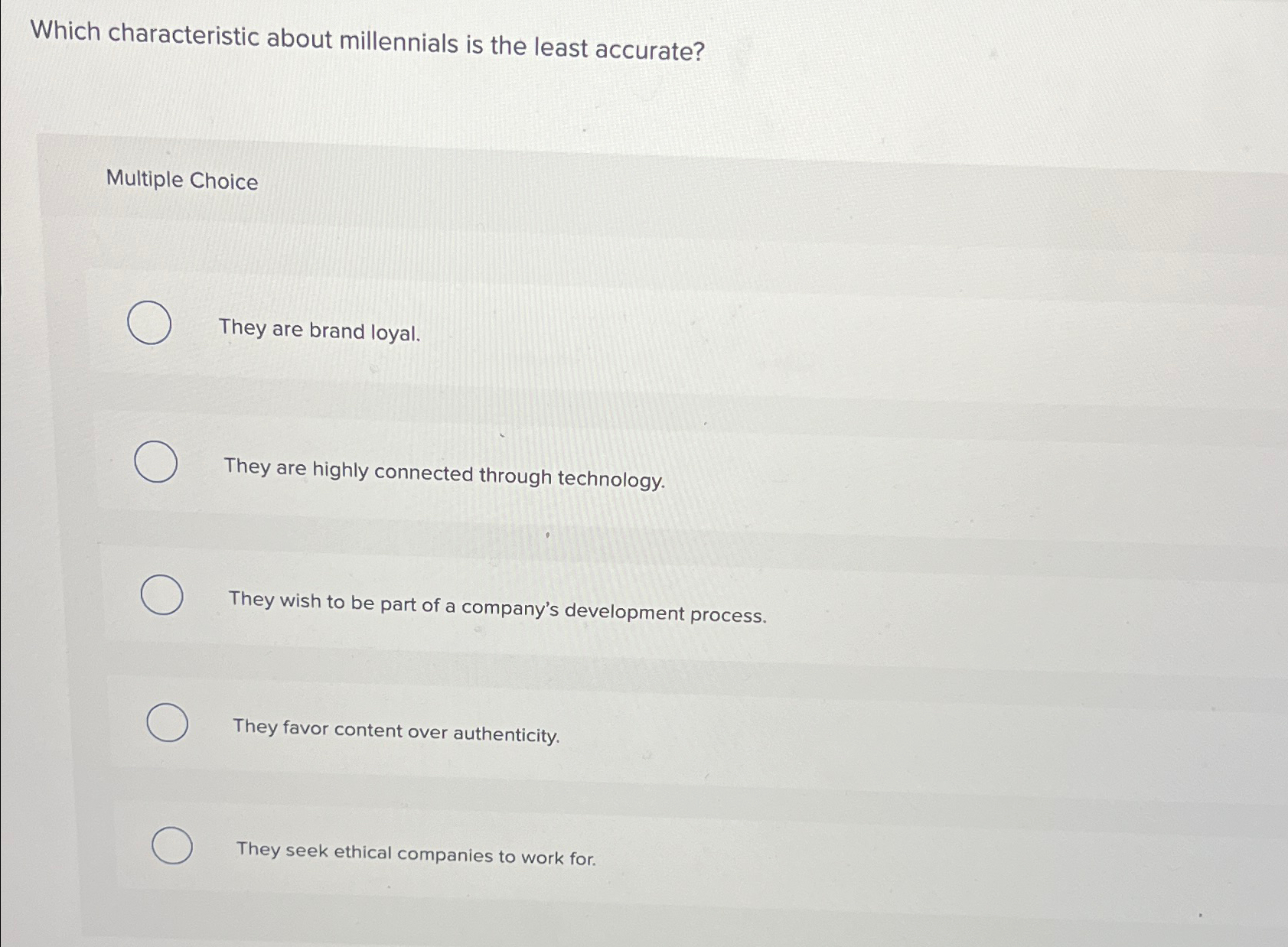 Which characteristic about millennials is the least accurate? Multiple Choice They