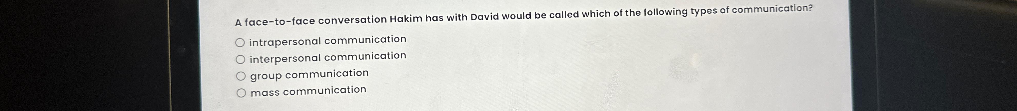  A face-to-face conversation Hakim has with David would be called which