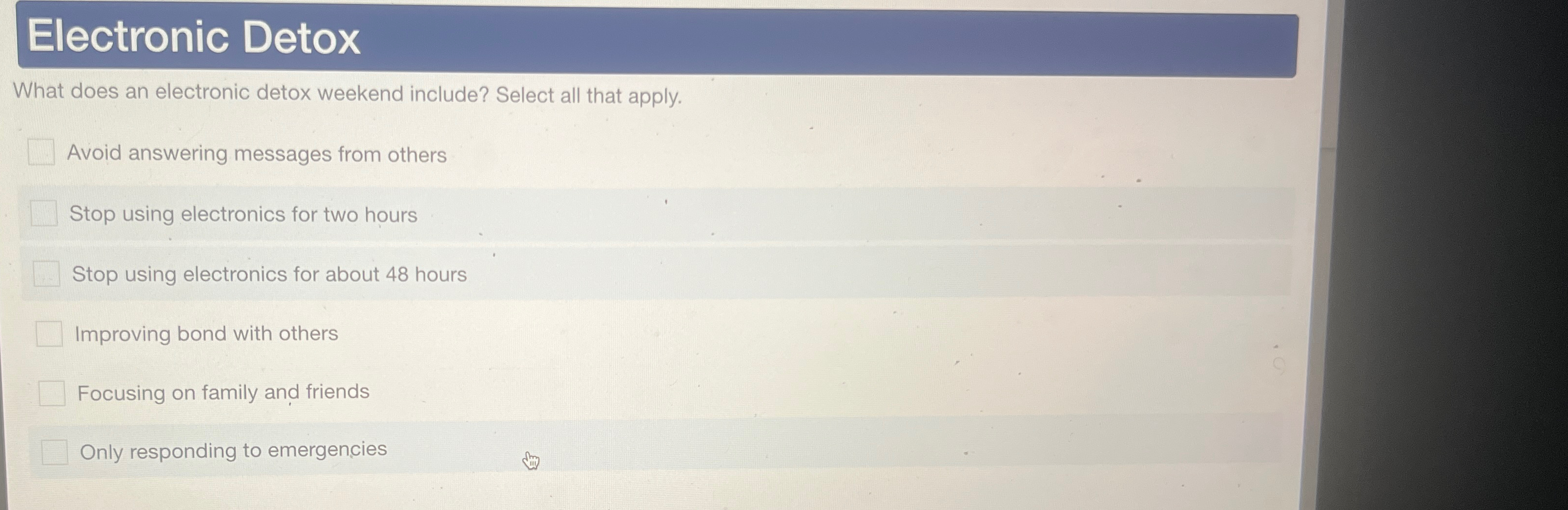  Electronic Detox What does an electronic detox weekend include? Select all