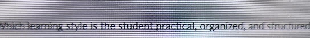  Which learning style is the student practical, organized, and structured 