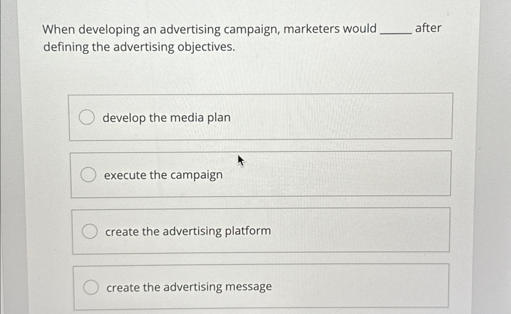  When developing an advertising campaign, marketers would after defining the advertising