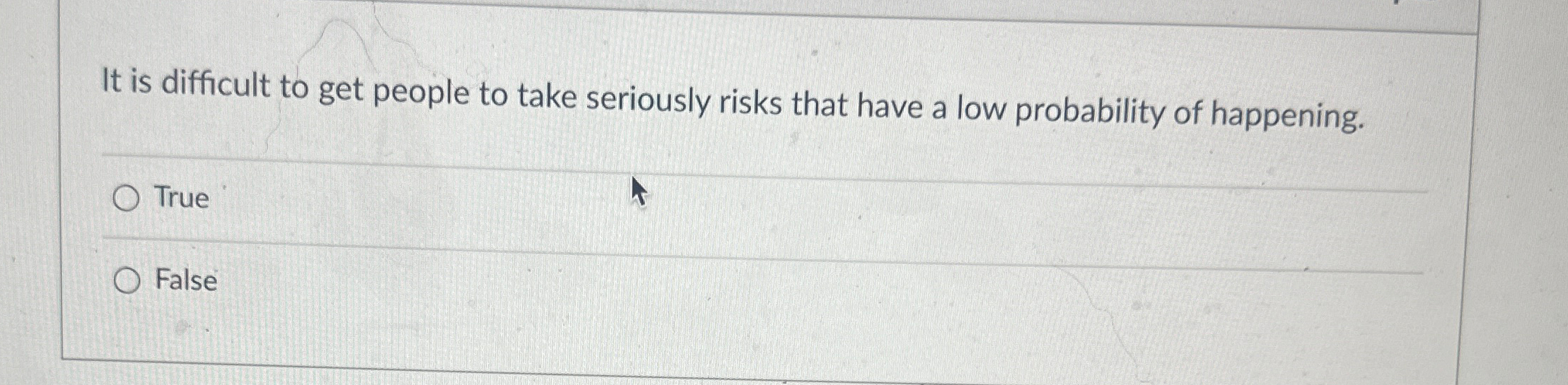  It is difficult to get people to take seriously risks that