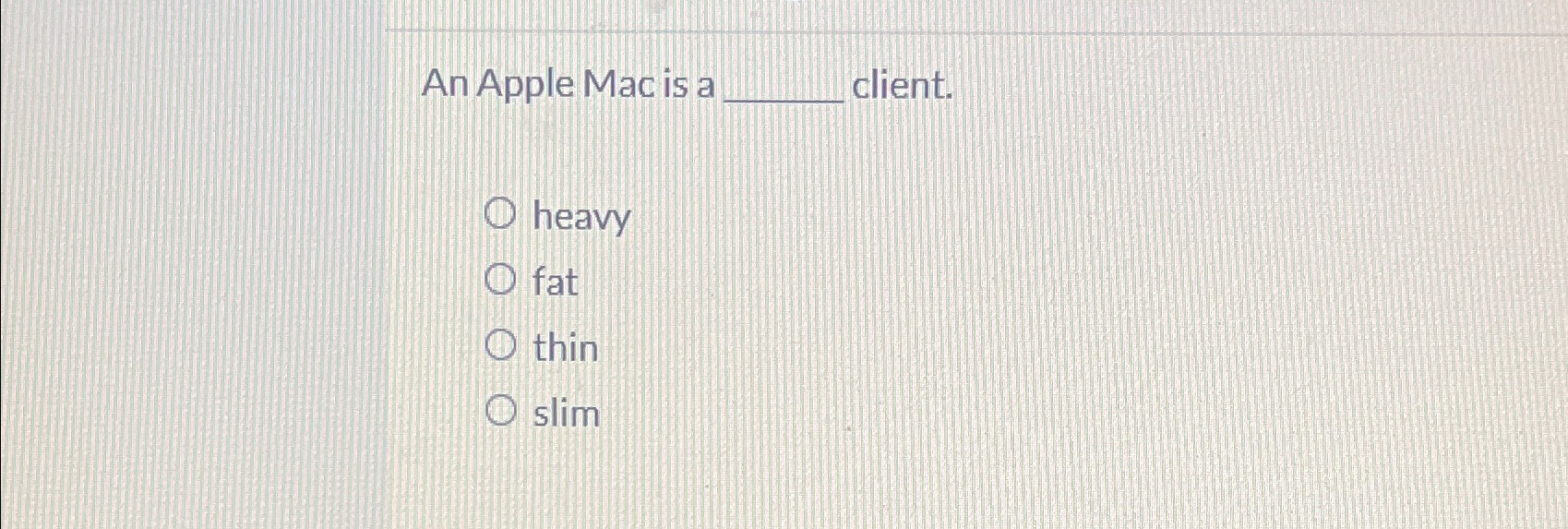  An Apple Mac is a client. heavy fat thin slim 