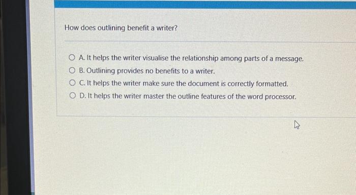  How does outlining benefit a writer? A. It helps the writer