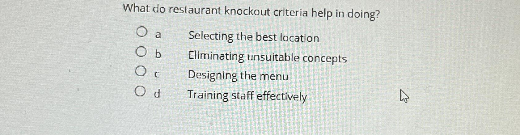  What do restaurant knockout criteria help in doing? a Selecting the