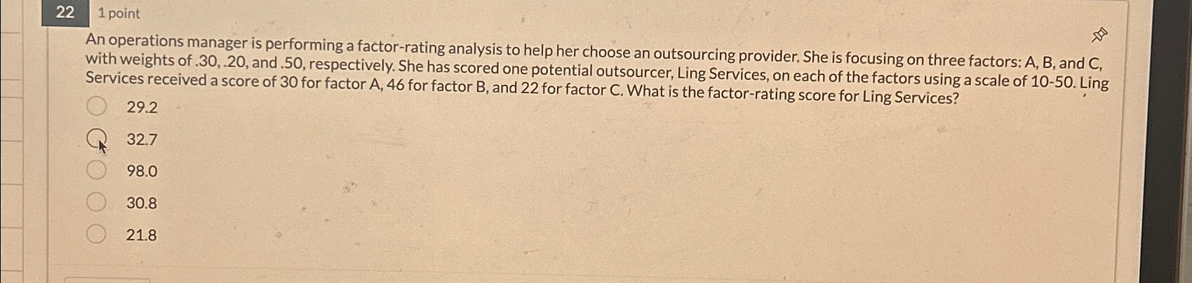  22 1 point An operations manager is performing a factor-rating analysis