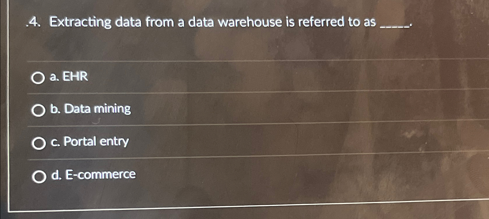  Extracting data from a data warehouse is referred to as a.