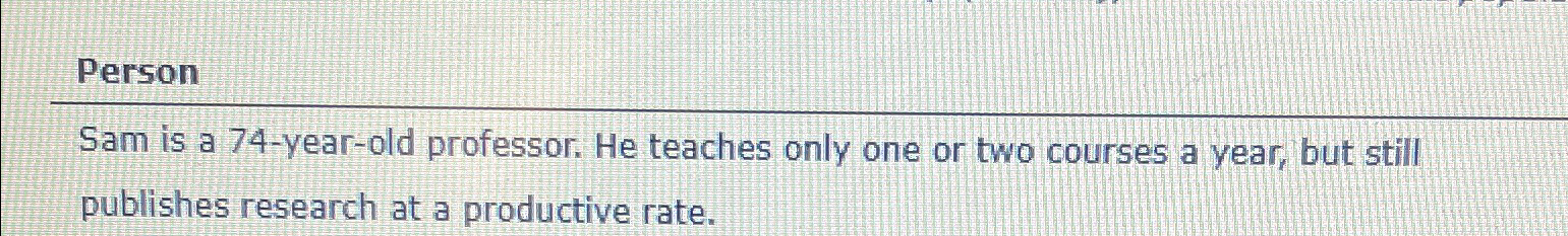  Person Sam is a 74-year-old professor. He teaches only one or