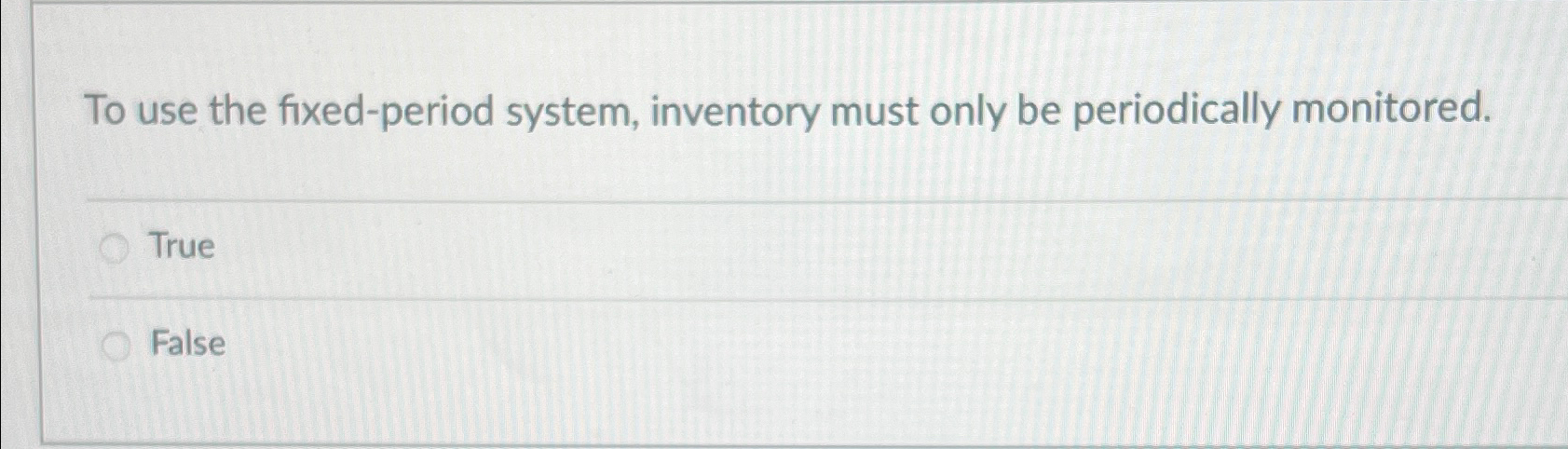  To use the fixed-period system, inventory must only be periodically monitored.