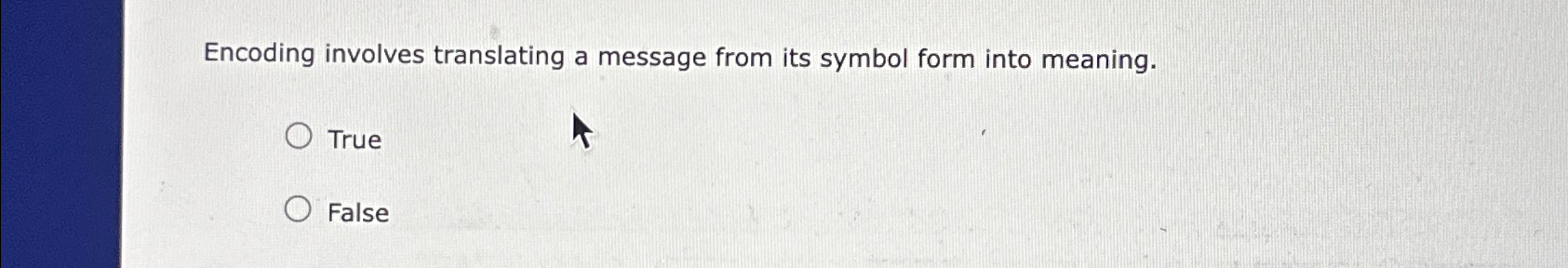  Encoding involves translating a message from its symbol form into meaning.