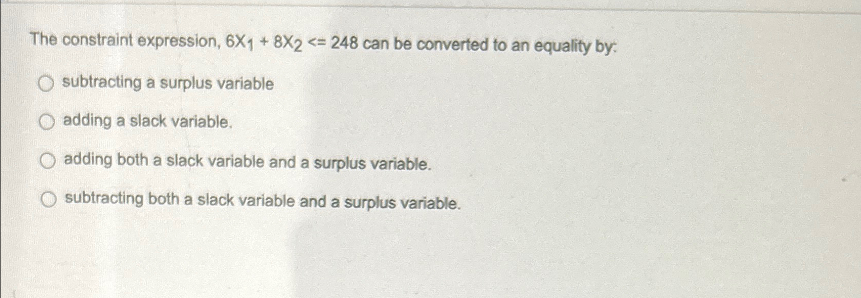  The constraint expression, 6x1+8x2248 can be converted to an equality by: