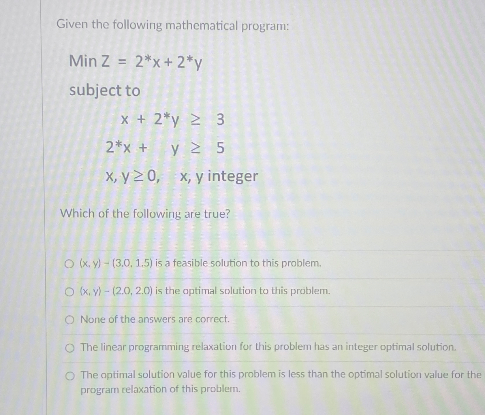  Given the following mathematical program: MinZ=2**x+2**y subject to x+2**y3 2**x+,y5 x,y0,x,y