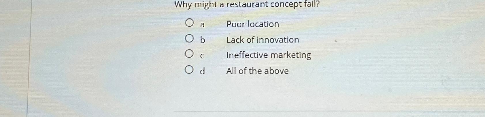 Why might a restaurant concept fail? a Poor location b Lack