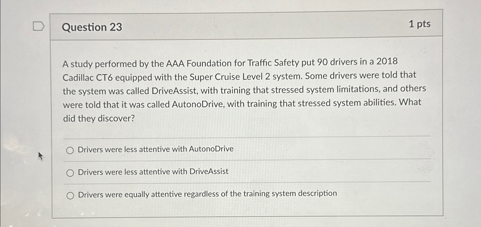  Question 23 1pts A study performed by the AAA Foundation for