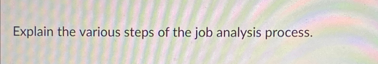  Explain the various steps of the job analysis process. 
