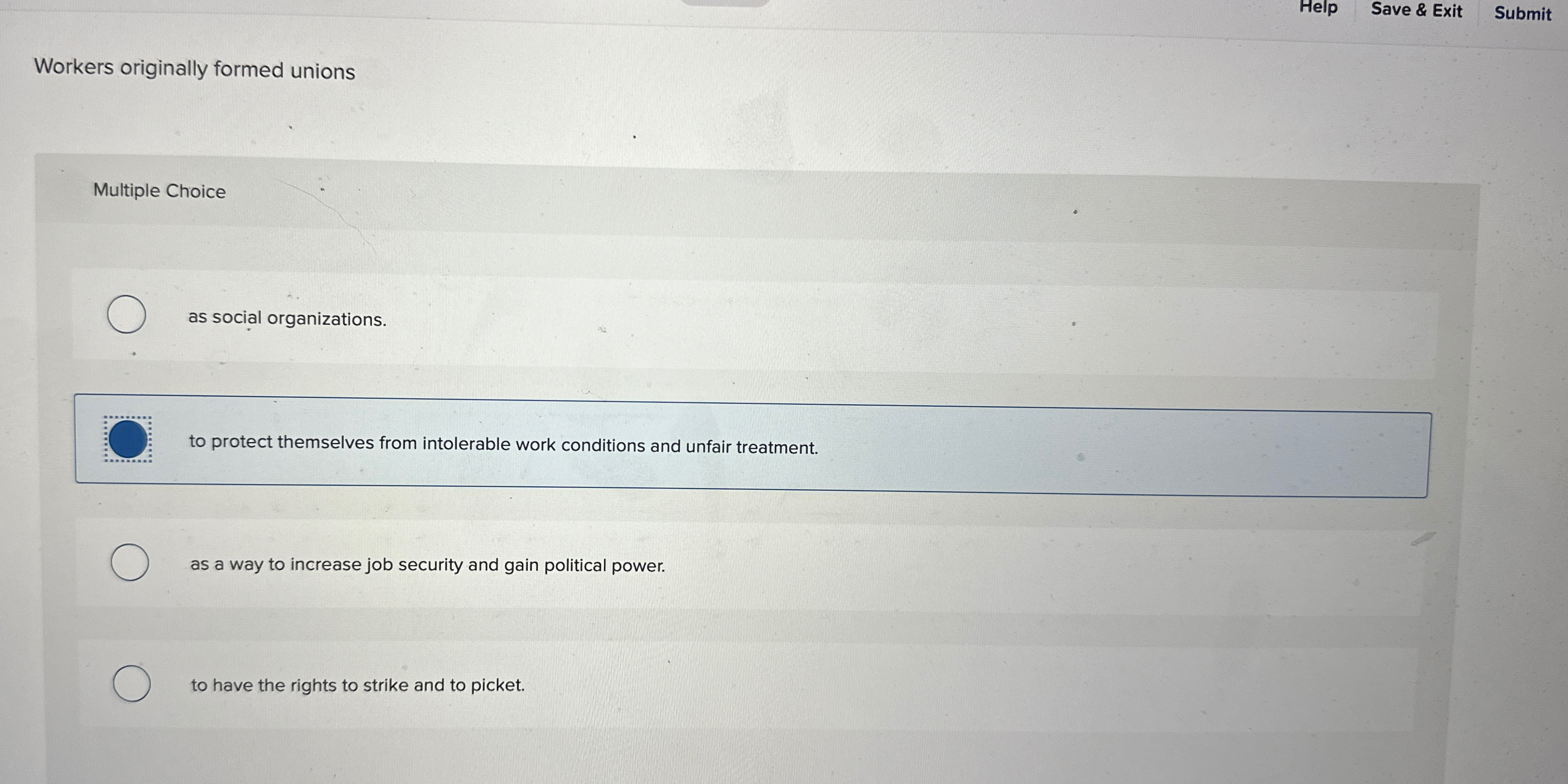  Help Save & Exit Submit Workers originally formed unions Multiple Choice
