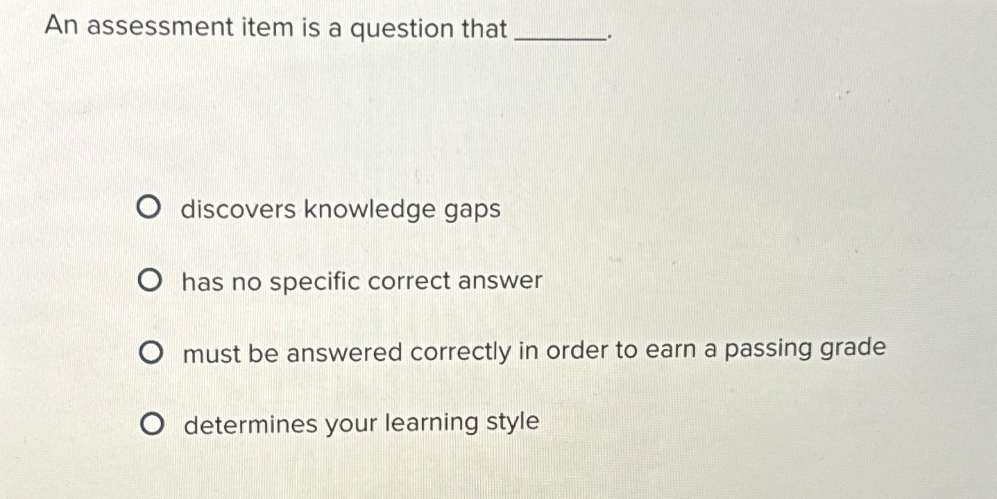  An assessment item is a question that discovers knowledge gaps has