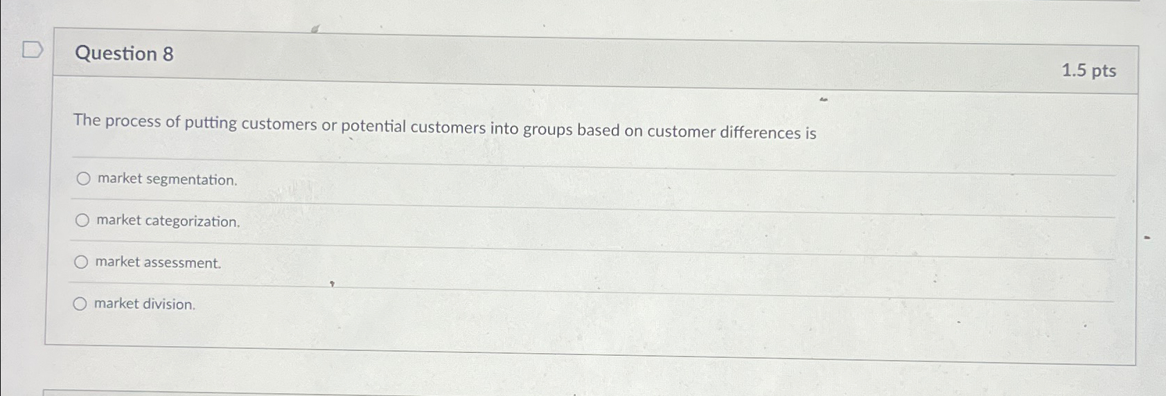  Question 8 1.5pts The process of putting customers or potential customers