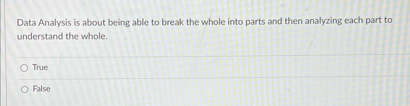  Data Analysis is about being able to break the whole into