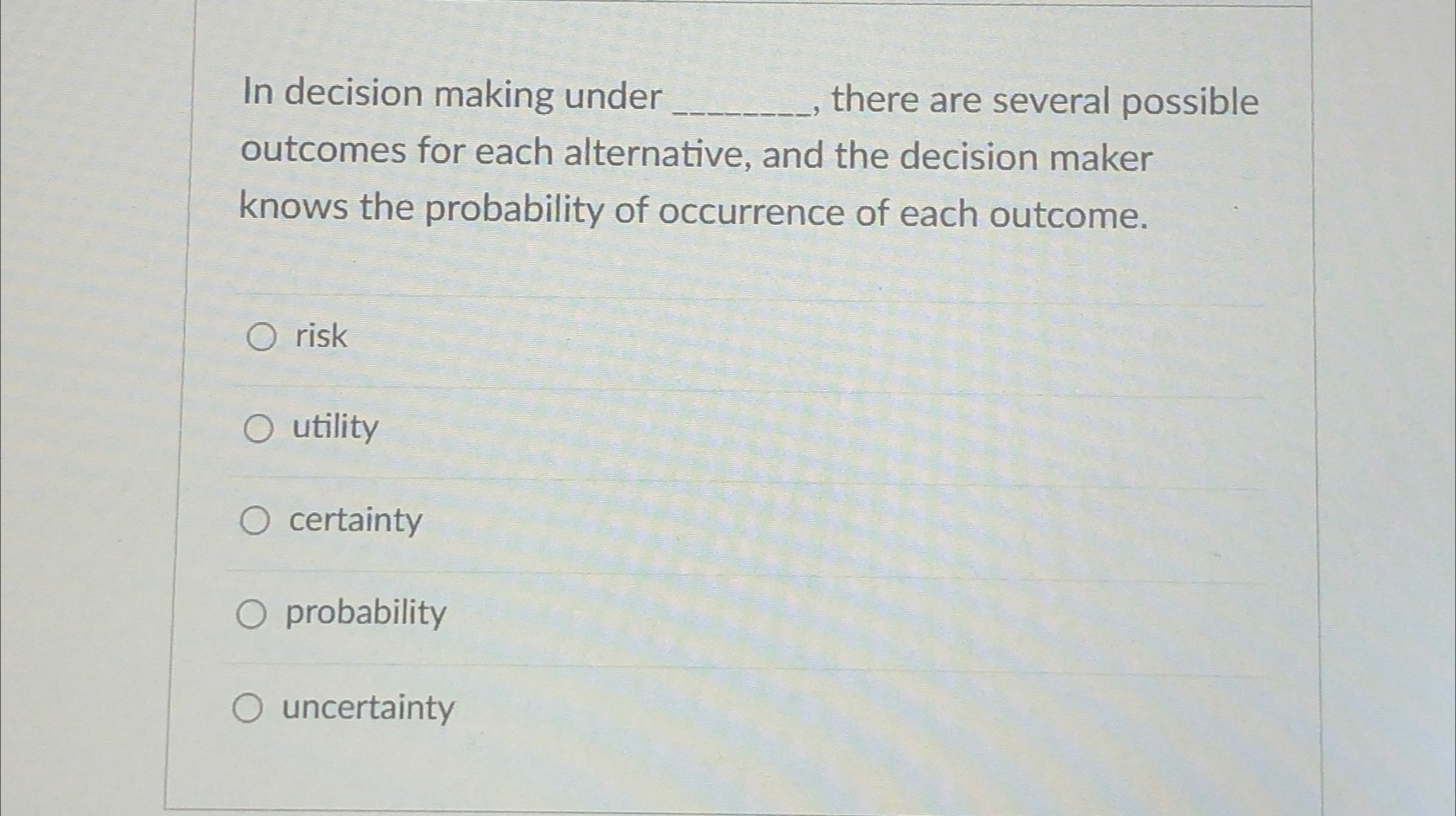  In decision making under there are several possible outcomes for each