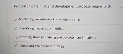  The strategic training and development process begins with q, developing websites
