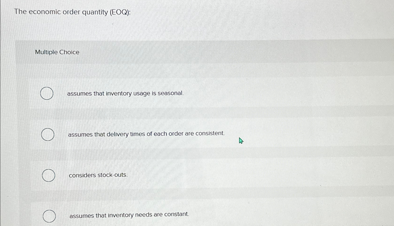  The economic order quantity (EOQ): Multiple Choice assumes that inventory usage