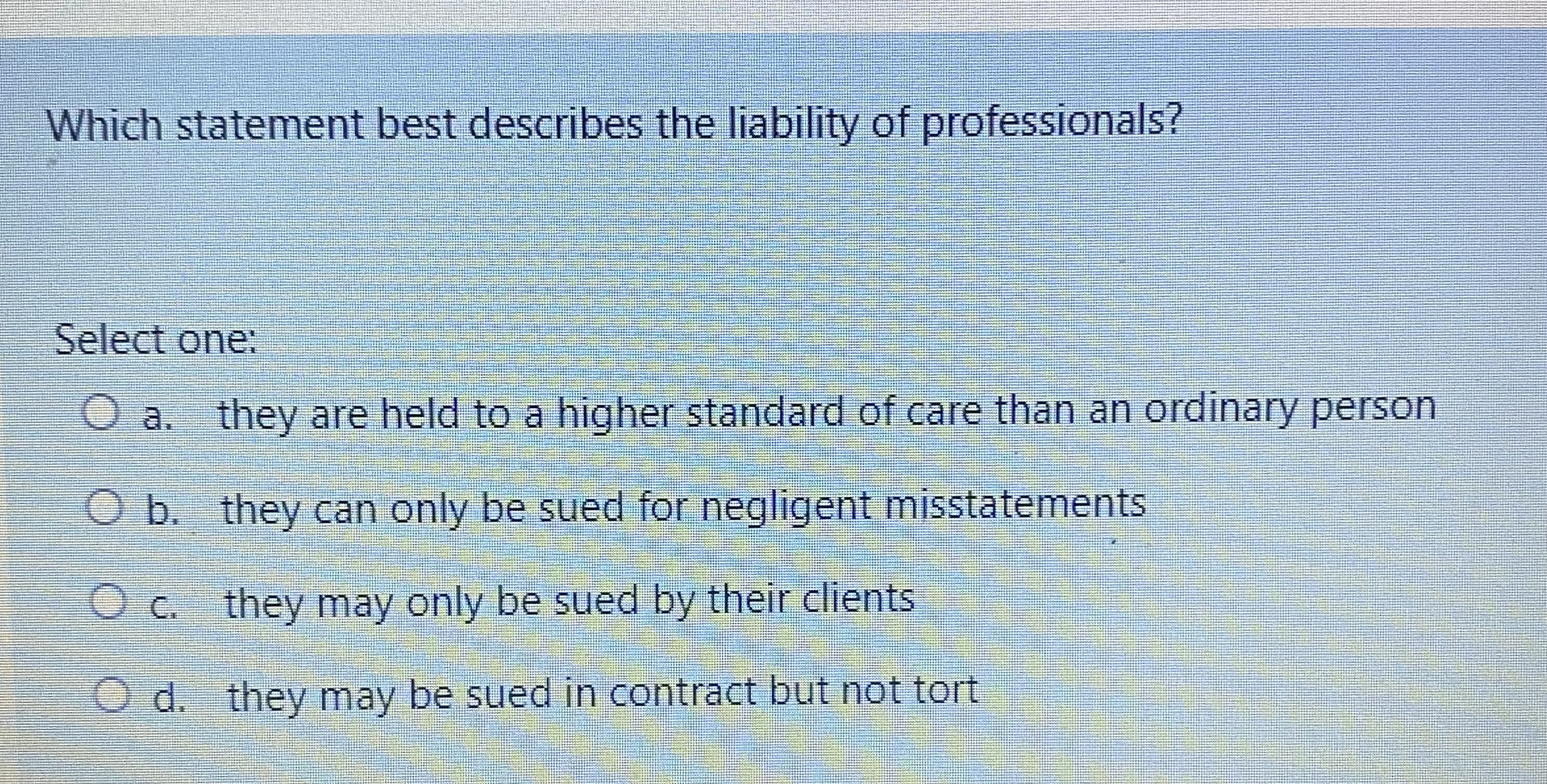  Which statement best describes the liability of professionals? Select one: a.