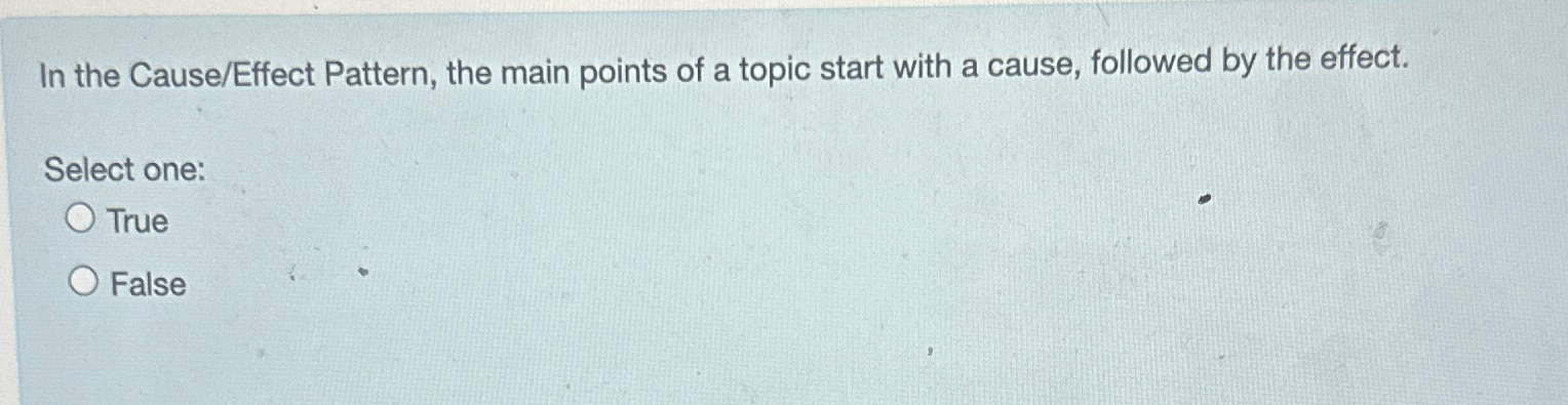  In the Cause/Effect Pattern, the main points of a topic start