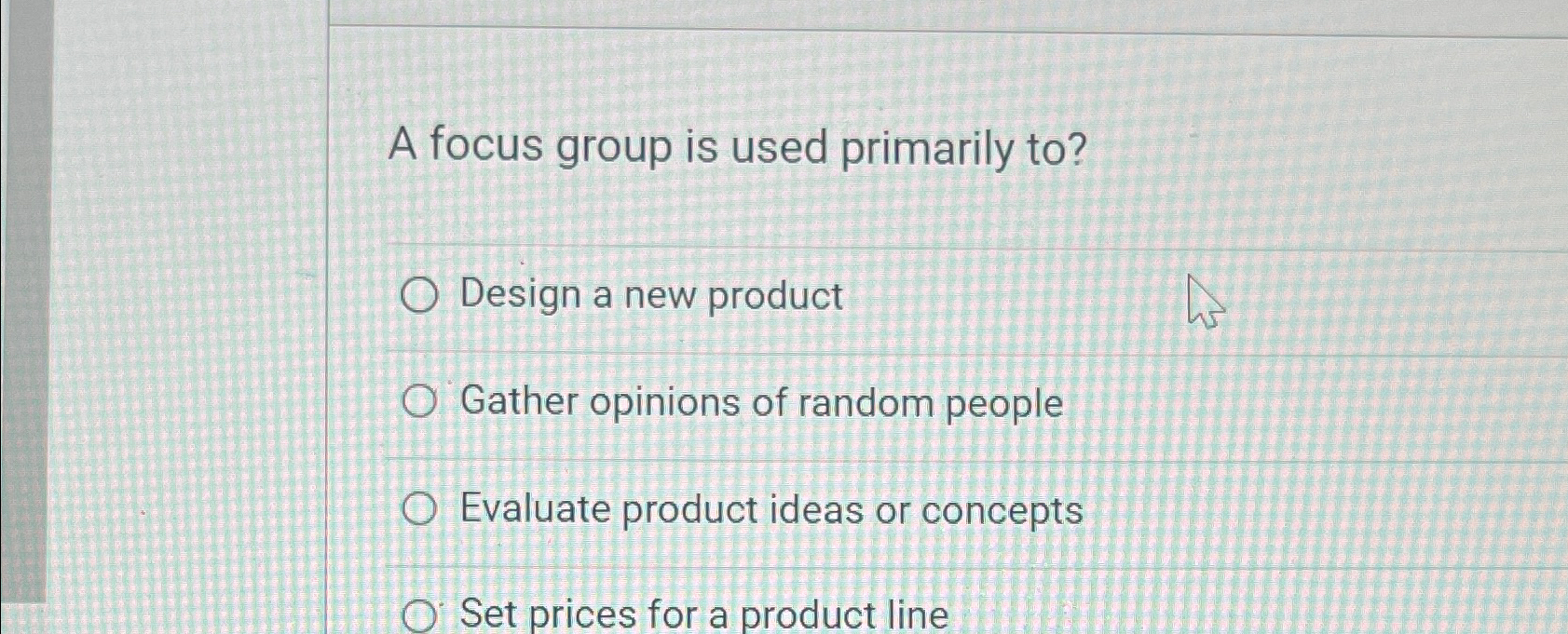  A focus group is used primarily to? Design a new product