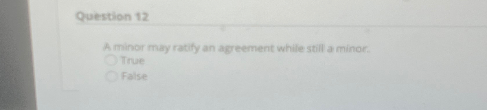  Question 12 A minor may ratify an agreement while still a