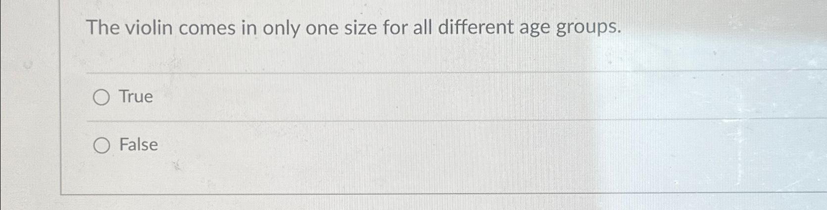  The violin comes in only one size for all different age