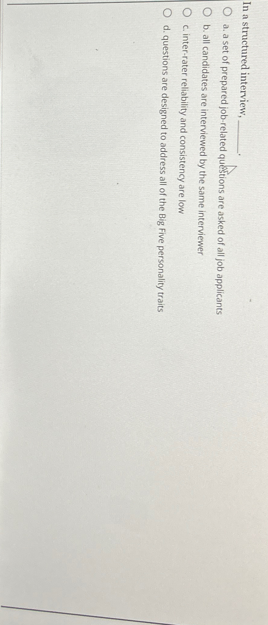  In a structured interview, a. a set of prepared job-related questions