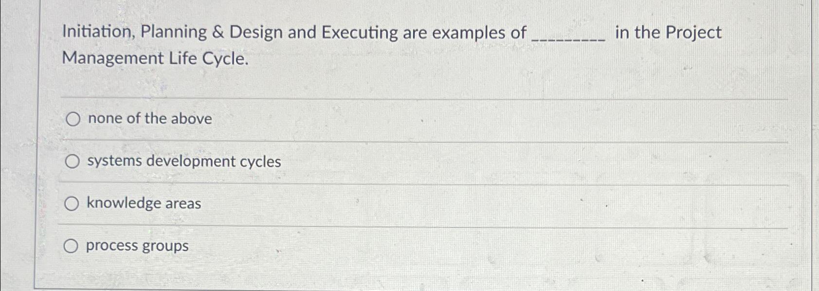  Initiation, Planning & Design and Executing are examples of in the